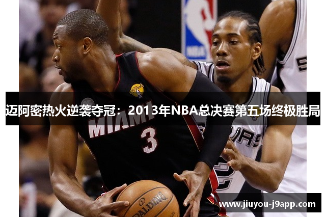 迈阿密热火逆袭夺冠：2013年NBA总决赛第五场终极胜局