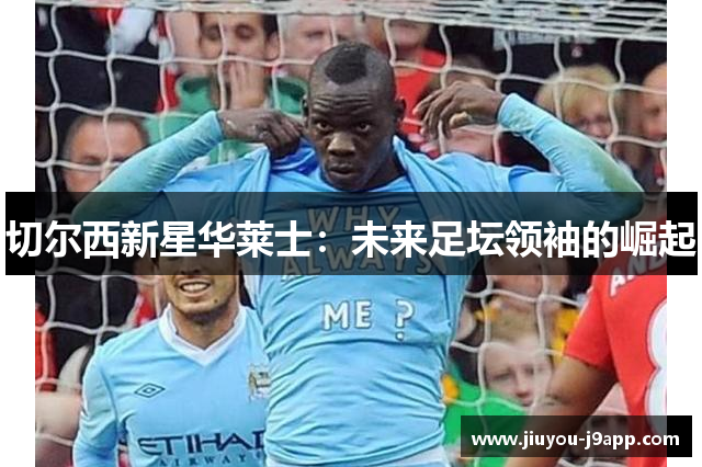 切尔西新星华莱士：未来足坛领袖的崛起