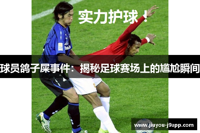 球员鸽子屎事件：揭秘足球赛场上的尴尬瞬间