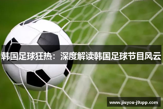韩国足球狂热：深度解读韩国足球节目风云