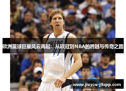 欧洲篮球巨星风云再起：从欧冠到NBA的跨越与传奇之路